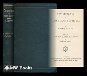 Image du vendeur pour Conversations of James Northcote, R.A. / by William Hazlitt ; edited with an essay on Hazlitt as an art-critic and a note on Northcote, by Edmund Gosse mis en vente par MW Books Ltd.