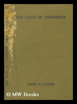 Imagen del vendedor de The bases of theosophy : a study in fundamentals : philosophical, psychological, practical / by James H. Cousins a la venta por MW Books Ltd.