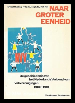 Seller image for Naar groter eenheid : de geschiedenis van het Nederlands Verbond van Vakverenigingen 1906-1981 / Ernest Hueting, Frits de Jong Edz., Rob Neij for sale by MW Books Ltd.