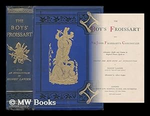 Image du vendeur pour The boy's Froissart : being Sir John Froissart's chronicles of adventure, battle and custom in England, France, Spain / edited for boys with an introduction by Sidney Lanier, illustrated by Alfred Kappes mis en vente par MW Books Ltd.