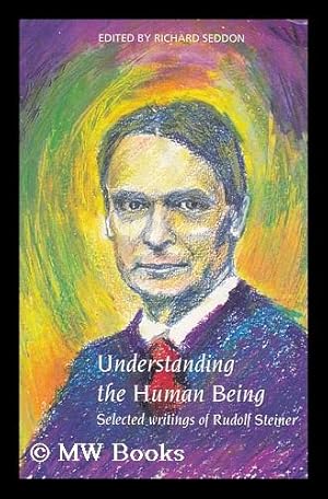 Imagen del vendedor de Understanding the human being : selected writings of Rudolf Steiner / selected and edited by Richard Seddon a la venta por MW Books