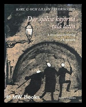 Seller image for Dar sjalva kajorna tala latin : litterara strovtag i Uppsala / Karl G. & Lilian Fredriksson [Language: Swedish] for sale by MW Books