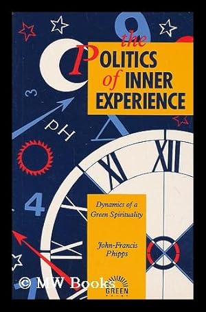 Seller image for The politics of inner experience : dynamics of a green spirituality / John-Francis Phipps for sale by MW Books
