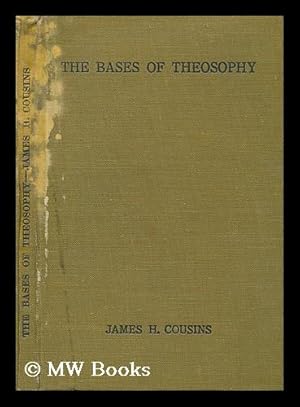 Seller image for The bases of theosophy : a study in fundamentals : philosophical, psychological, practical / by James H. Cousins for sale by MW Books