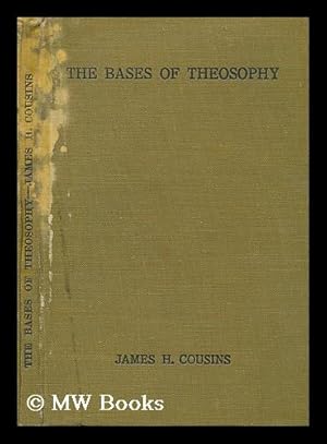 Imagen del vendedor de The bases of theosophy : a study in fundamentals : philosophical, psychological, practical / by James H. Cousins a la venta por MW Books