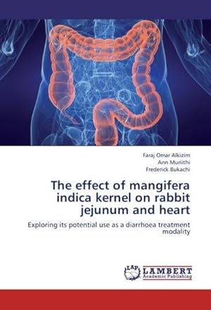 Seller image for The effect of mangifera indica kernel on rabbit jejunum and heart : Exploring its potential use as a diarrhoea treatment modality for sale by AHA-BUCH GmbH