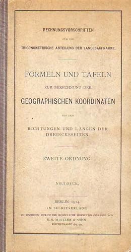 Bild des Verkufers fr Formeln und Tafeln zur Berechnung der geographischen Koordinaten aus den Richtungen und Lngen der Dreiecksseiten. Zweite Ordnung. Rechnungsvorschriften fr die Trigonometrische Abteilung der Landesaufnahme. zum Verkauf von Antiquariat Carl Wegner