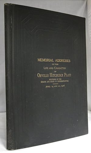 ORVILLE HITCHCOCK PLATT (LATE SENATOR FROM CONNECTICUT) MEMORIAL ADDRESSES DELIVERED IN THE SENAT...