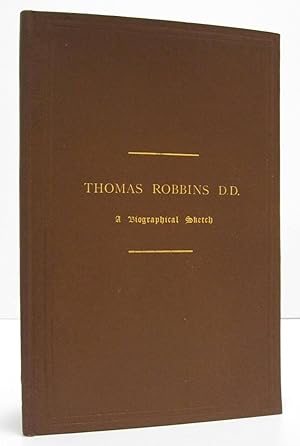 THOMAS ROBBINS D.D. A BIOGRAPHICAL SKETCH TO WHICH IS ADDED THE FUNERAL ADDRESS BY THE HON. HENRY...