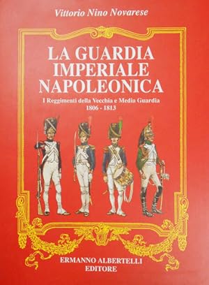 Bild des Verkufers fr La Guardia Imperiale Napoleonica. I Reggimenti della Vecchia e Media Guardia 1806- 1813. zum Verkauf von FIRENZELIBRI SRL