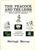 The Peacock and the Lions. A History and Manual for Collectors of Pressed Glass of the North-East...