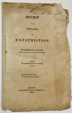 REVIEW OF A TREATISE ON EXPATRIATION. BY GEORGE HAY, ESQUIRE, ATTORNEY OF THE U.S. FOR THE DISTRI...