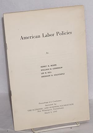 Seller image for American Labor Policies: Proceedings of a conference sponsored by The Economic and Business Foundation, New Wilmington, Pennsylvania, March 8, 1945 for sale by Bolerium Books Inc.