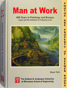 Seller image for Man At Work : 400 Years In Paintings And Bronzes - Labor And The Evolution Of Industry In Art for sale by Keener Books (Member IOBA)