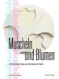 Imagen del vendedor de Muscheln und Blumen: Literarische Texte zu Werken der Kunst. Zeitgenssische Autoren beschreiben ausgewhlte Kunstwerke aus der Sammlung des Aargauer Kunsthauses a la venta por Modernes Antiquariat an der Kyll