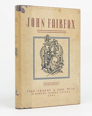 The Story of John Fairfax. Commemorating the Centenary of the Fairfax Proprietary of the Sydney M...