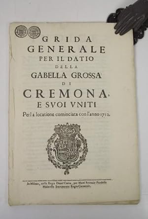 Grida generale per il datio della gabella grossa di Cremona e suoi uniti per la locatione cominci...