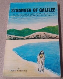 Stranger Of Galilee: An Alternative View Of The Man Jesus In The Light Of A New Age Of Mankind