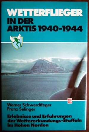 Wetterflieger in der Arktis 1940-1944. Erlebnisse und Erfahrungen der Wettererkundungs-Staffeln i...