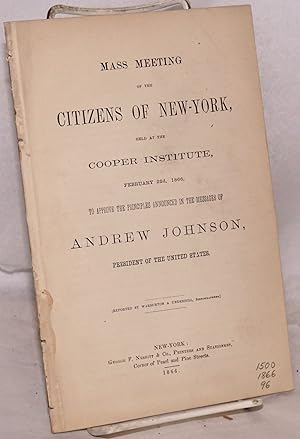 Mass meeting of the citizens of New-York, held at the Cooper Institute, February 22d, 1866, to ap...