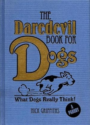 Imagen del vendedor de THE DAREDEVIL BOOK FOR DOGS : What Dogs Really Think - A Parody a la venta por Grandmahawk's Eyrie