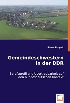 Imagen del vendedor de Gemeindeschwestern in der DDR : Berufsprofil und bertragbarkeit auf den bundesdeutschen Kontext a la venta por AHA-BUCH GmbH