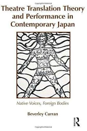 Theatre Translation Theory and Performance in Contemporary Japan: Native Voices & Foreign Bodies