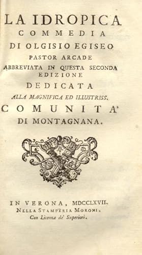 Bild des Verkufers fr LA IDROPICA. Commedia di Olgisio Egiseo Pastore arcade, abbreviata in questa seconda edizione, dedicata alla magnifica e illustriss. Comunit di Montagnana. zum Verkauf von studio bibliografico pera s.a.s.