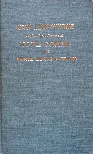Imagen del vendedor de New Brunswick, with a Brief Outline of Nova Scotia and Prince Edward Island, Their History, Civil Divisions, Geography, and Productions, with Statistics of the Several Counties, Affording Views of the Resources and Capabilities of the Provinces, and. a la venta por School Haus Books
