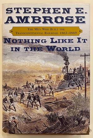 Nothing Like It in the World; The Men Who Built the Transcontinental Railroad, 1863-1869