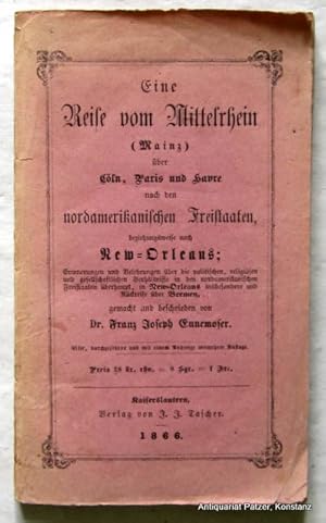 Bild des Verkufers fr Eine Reise vom Mittelrhein (Mainz) ber Cln, Paris und Havre nach den nordamerikanischen Freistaaten, beziehungsweise nach New-Orleans; Erinnerungen und Belehrungen ber die politischen, religisen und gesellschaftlichen Verhltnisse in den nordamerikanischen Freistaaten berhaupt, in New Orleans insbesondere und Rckreise ber Bremen. 11., durchgesehene und mit einem Anhange vermehrte Auflage. Kaiserslautern, Tascher, 1866. 160 S. Bedruckter Orig.-Umschlag; gering verblasst, Rcken mit kl. Fehlstellen. zum Verkauf von Jrgen Patzer