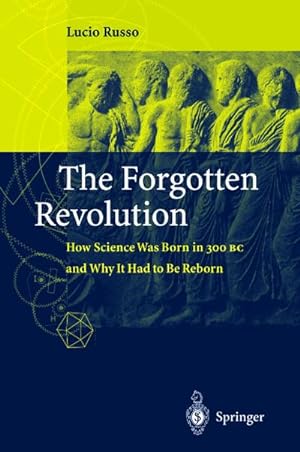 Imagen del vendedor de The Forgotten Revolution : How Science Was Born in 300 BC and Why it Had to Be Reborn a la venta por AHA-BUCH GmbH