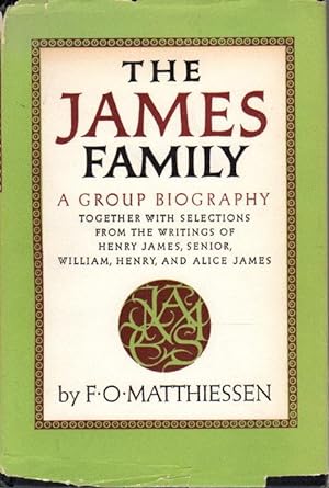 THE JAMES FAMILY: Including Selections from the Writings of Henry James, Senior, William, Henry, ...