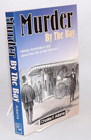 Seller image for Murder by the Bay; historic homicide in and about the City of San Francisco for sale by Bolerium Books Inc.