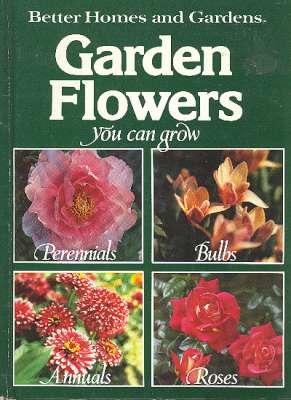 Bild des Verkufers fr Better homes and gardens garden flowers you can grow : Perennials, Bulbs, Annuals, Roses. [Perennials & Biennials; Annuals in the Garden; The Wonder of Roses; Flowering Bulbs : Hardy Bulbs; Specialties] zum Verkauf von Joseph Valles - Books