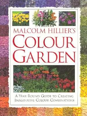 Seller image for Malcolm Hillier's Color Garden : A Year-Round Guide to Creating Imaginative Colour Combinations. [Color Theory; The Spring Season; The Summer Season; The Autumn Season; The Winter Season; Seasonal Plant Ideas] for sale by Joseph Valles - Books