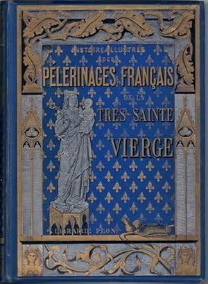 Histoire illustrée des pèlerinages français de la Très Sainte Vierge.