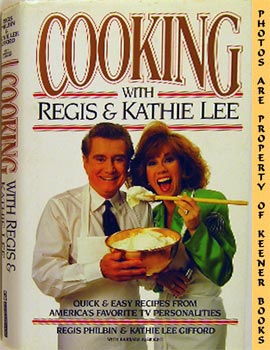 Immagine del venditore per Cooking With Regis & Kathie Lee : Quick & Easy Recipes From America's Favorite TV Personalities venduto da Keener Books (Member IOBA)