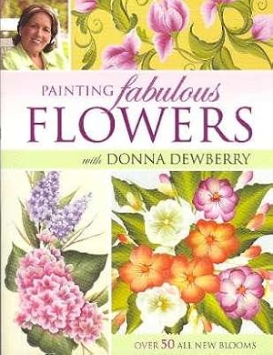 Seller image for Painting Fabulous Flowers with Donna Dewberry : Over 50 New Blooms. [How to create beautiful backgrounds; Painting fabulous flowers step-by-step; 3 all-over patterns; 10 glorious floral compositions] for sale by Joseph Valles - Books