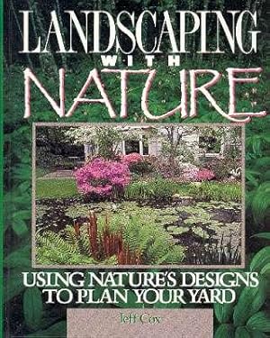 Seller image for Landscaping with Nature : Using Nature's Design to Plan Your Yard. [Partners with nature; Learning from nature; Features of the landscape; Creating the natural landscape; Plants in the natural landscape; Elements of the natural garden; Wildlife & wa for sale by Joseph Valles - Books