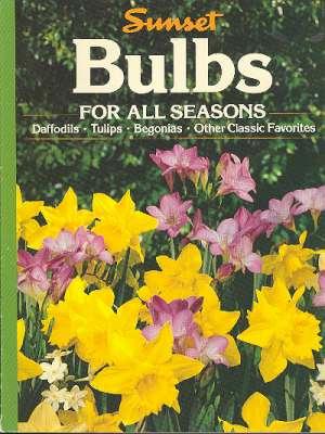 Seller image for Sunset Bulbs For All Seasons : [Daffodils, Tulips, Begonias, Other Classic Favorites] [The splendor of bulbs; A catalog of favorite bulbs; The four seasons of bulb care] for sale by Joseph Valles - Books