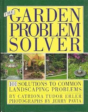 Seller image for The garden problem solver : 101 solutions to common landscaping problems. [Lack of water; Too much water; Too much shade; Ongoing pest damage; Soil limitations; Lack of space; Too much space; An unsightly view; A steep slope; etc] for sale by Joseph Valles - Books
