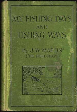 Bild des Verkufers fr MY FISHING DAYS AND FISHING WAYS: BEING A RECORD OF EXPERIENCES GATHERED DURING FORTY-SIX YEARS OF AN ANGLER'S LIFE WHILE FISHING FOR SO-CALLED COARSE FISHES IN THE WATERS AND STREAMS OF SIXTEEN COUNTIES AND TWENTY-FIVE RIVERS. By J.W. Martin. zum Verkauf von Coch-y-Bonddu Books Ltd