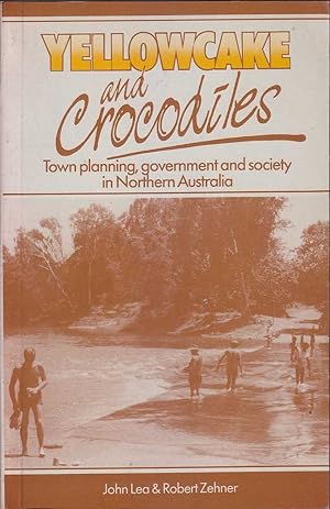 Seller image for Yellowcake and Crocodiles: Town Planning, Government and Society in Northern Australia for sale by Mr Pickwick's Fine Old Books