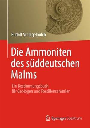 Bild des Verkufers fr Die Ammoniten des sddeutschen Malms : Ein Bestimmungsbuch fr Geologen und Fossiliensammler zum Verkauf von AHA-BUCH GmbH