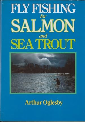 Seller image for FLY FISHING FOR SALMON AND SEA TROUT. By Arthur Oglesby. for sale by Coch-y-Bonddu Books Ltd