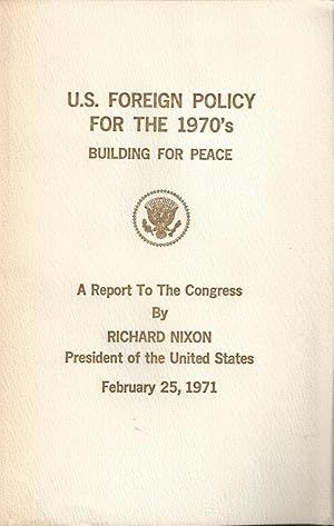 Seller image for U.S. Foreign Policy For the 1970s Building For Peace: A Report To The Congress by Richard Nixon President of the United States February 25, 1971 for sale by Cameron Park Books