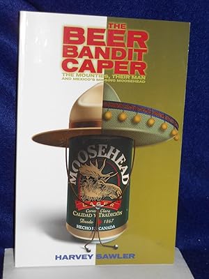 Image du vendeur pour The Beer Bandit Caper : The Mounties, Their Man, and Mexico's Missing Moosehead. Signed by author?? mis en vente par Gil's Book Loft