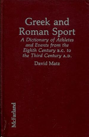 Greek and Roman Sport : A Dictionary of Athletes and Events from the Eighth Century B.C. to the T...