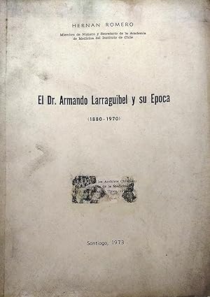 El Dr. Armando Larraguibel y su época ( 1880 - 1970 )